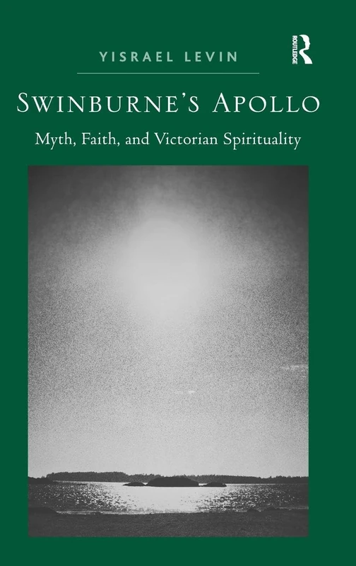Routledge Swinburne's Apollo: Myth, Faith, and Victorian Spirituality