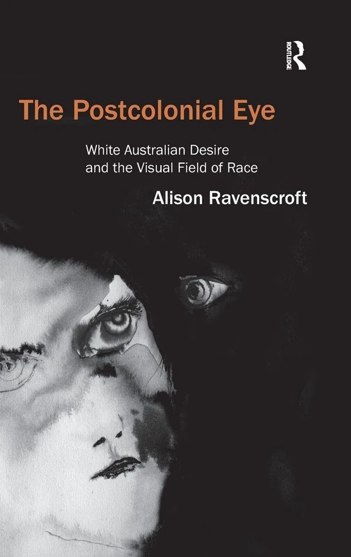 The Postcolonial Eye: White Australian Desire and the Visual Field of Race