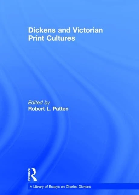 Dickens and Victorian Print Cultures (A Library of Essays on Charles Dickens)