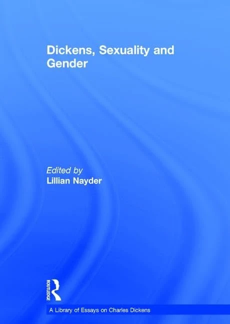 Dickens, Sexuality and Gender (A Library of Essays on Charles Dickens)