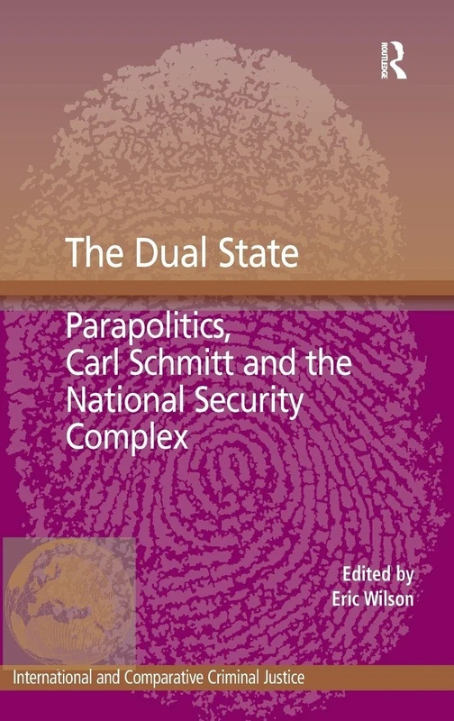 The Dual State: Parapolitics, Carl Schmitt and the National Security Complex (International and Comparative Criminal Justice)