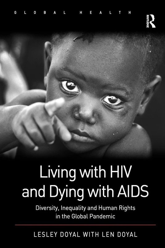 Living with HIV and Dying with AIDS: Diversity, Inequality and Human Rights in the Global Pandemic (Routledge Global Health Series)