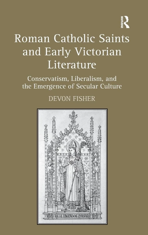 Roman Catholic Saints and Early Victorian Literature: Conservatism, Liberalism, and the Emergence of Secular Culture