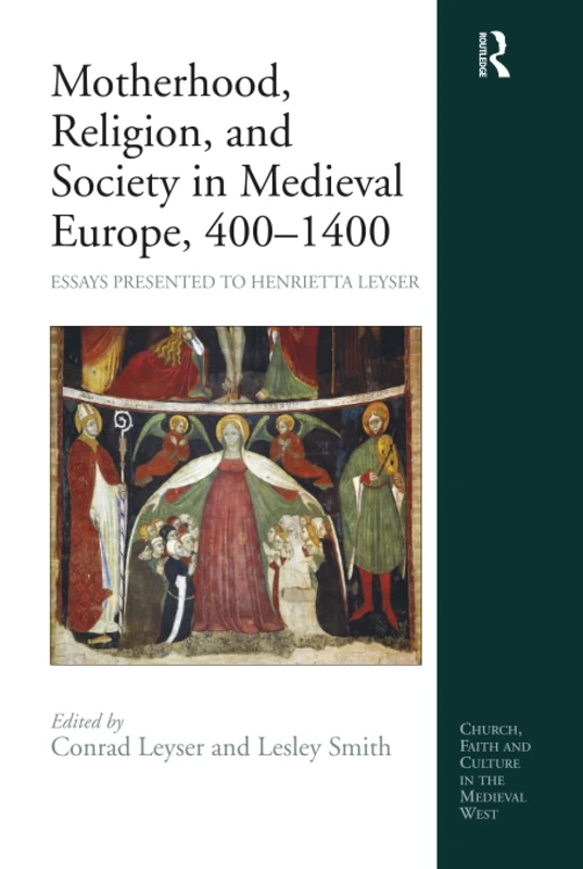 Motherhood, Religion, and Society in Medieval Europe, 400-1400: Essays Presented to Henrietta Leyser (Church, Faith and Culture in the Medieval West)
