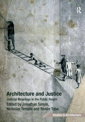 Architecture and Justice: Judicial Meanings in the Public Realm (Ashgate Studies in Architecture)