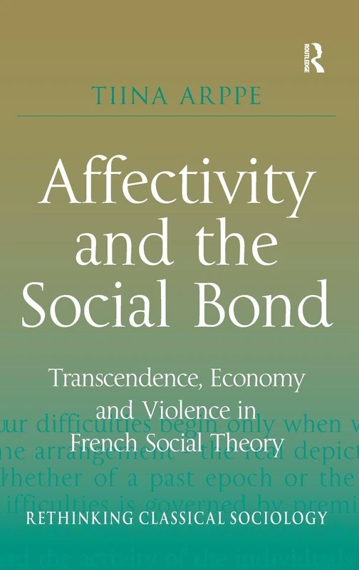 Affectivity and the Social Bond: Transcendence, Economy and Violence in French Social Theory (Rethinking Classical Sociology) - Image 1