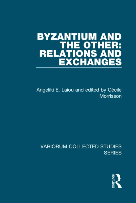 Byzantium and the Other: Relations and Exchanges (Variorum Collected Studies)