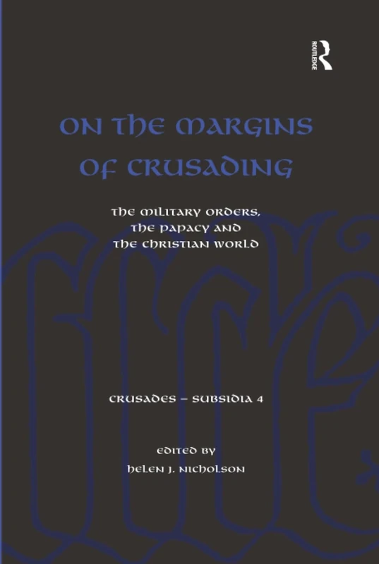 On the Margins of Crusading: The Military Orders, the Papacy and the Christian World (Crusades - Subsidia)