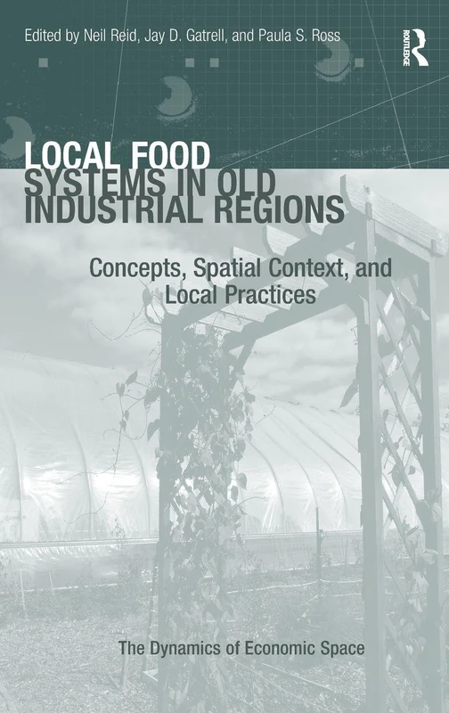 Local Food Systems in Old Industrial Regions: Concepts, Spatial Context, and Local Practices (The Dynamics of Economic Space)