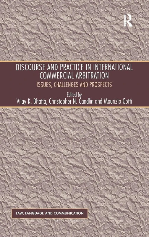 Discourse and Practice in International Commercial Arbitration: Issues, Challenges and Prospects (Law, Language and Communication)