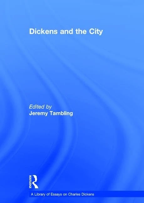 Dickens and the City (A Library of Essays on Charles Dickens)