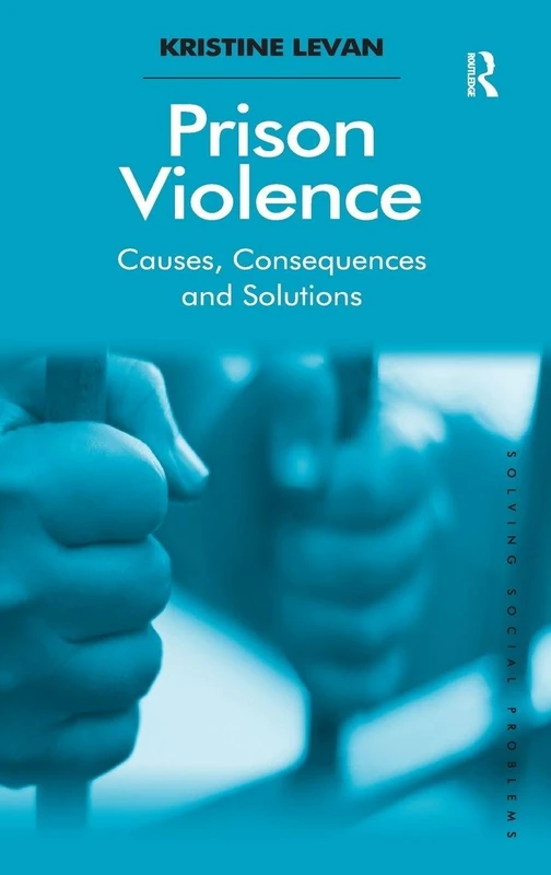 Prison Violence: Causes, Consequences and Solutions (Solving Social Problems)
