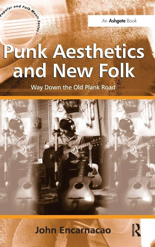 Punk Aesthetics and New Folk: Way Down the Old Plank Road (Ashgate Popular and Folk Music Series)