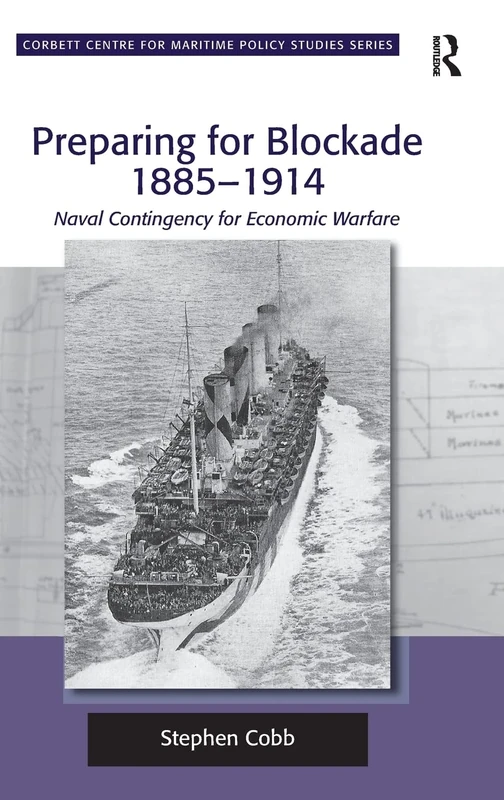 Preparing for Blockade 1885-1914: Naval Contingency for Economic Warfare (Corbett Centre for Maritime Policy Studies Series)