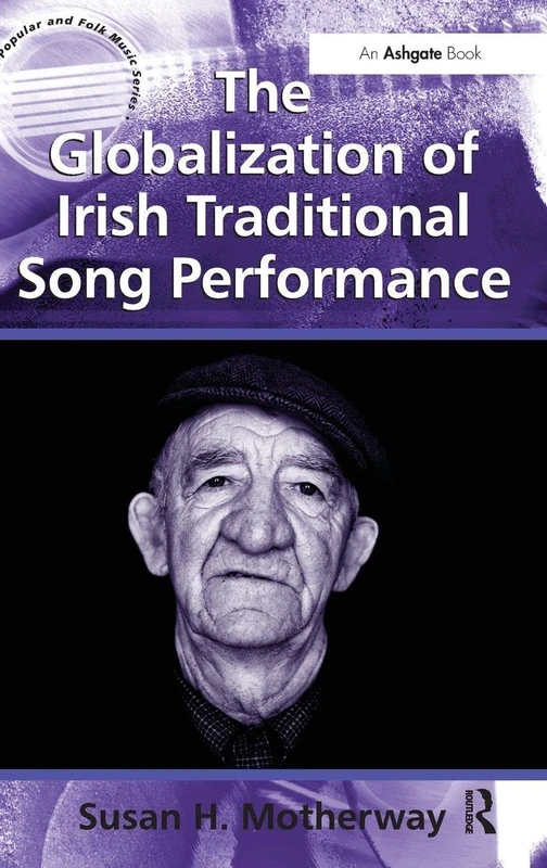 The Globalization of Irish Traditional Song Performance (Ashgate Popular and Folk Music Series)