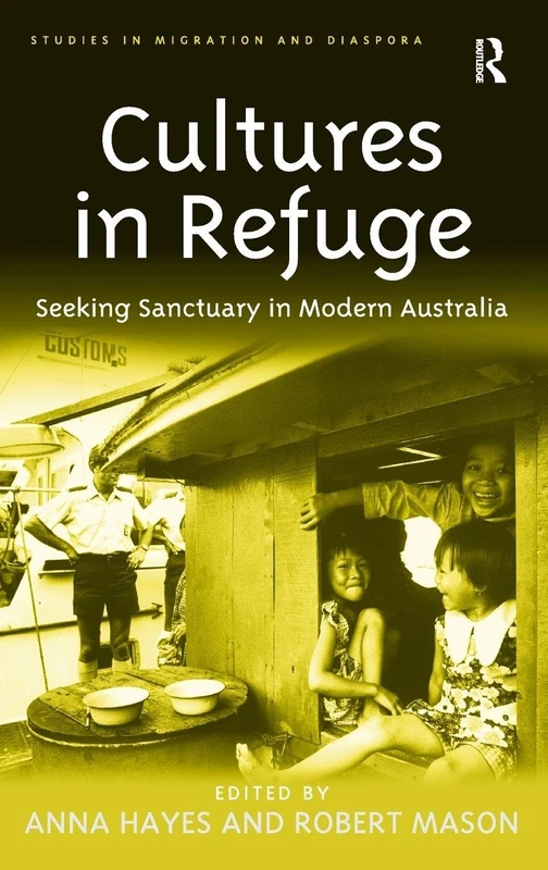 Cultures in Refuge: Seeking Sanctuary in Modern Australia (Studies in Migration and Diaspora)