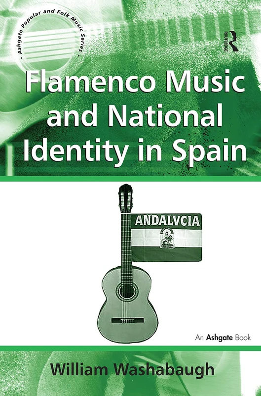 Flamenco Music and National Identity in Spain (Ashgate Popular and Folk Music Series)