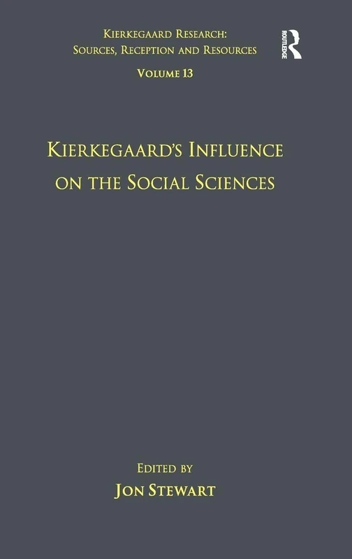 Volume 13: Kierkegaard's Influence on the Social Sciences (Kierkegaard Research: Sources, Reception and Resources)