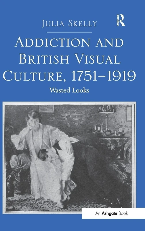 Addiction and British Visual Culture, 1751-1919: Wasted Looks