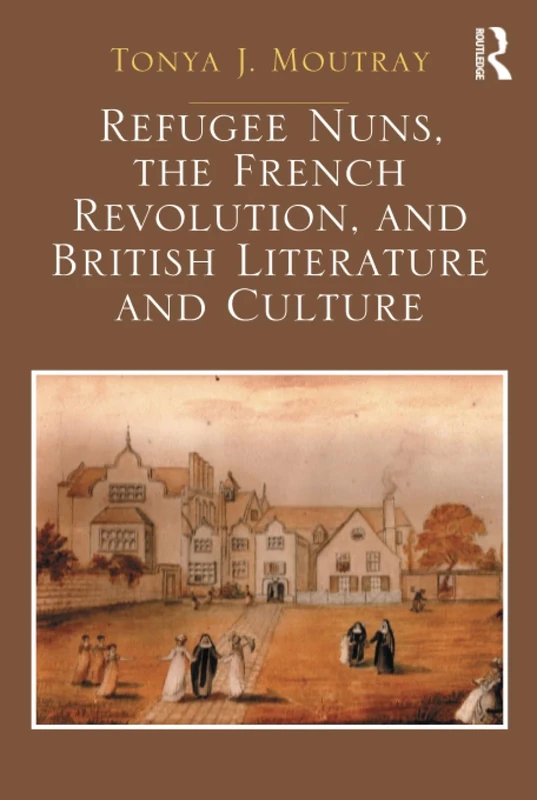 Refugee Nuns, the French Revolution, and British Literature and Culture