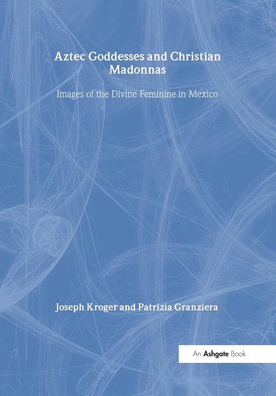 Routledge - Aztec Goddesses and Christian Madonnas Book