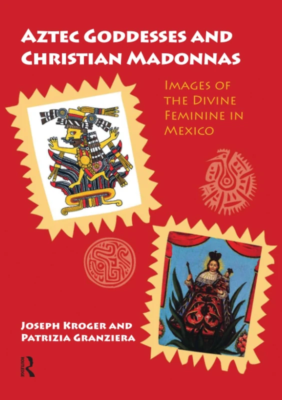 Aztec Goddesses and Christian Madonnas: Images of the Divine Feminine in Mexico