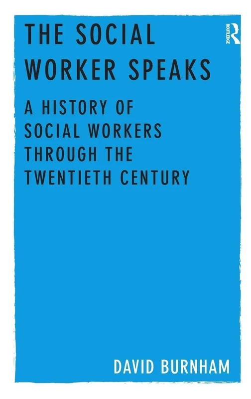 The Social Worker Speaks: A History of Social Workers Through the Twentieth Century