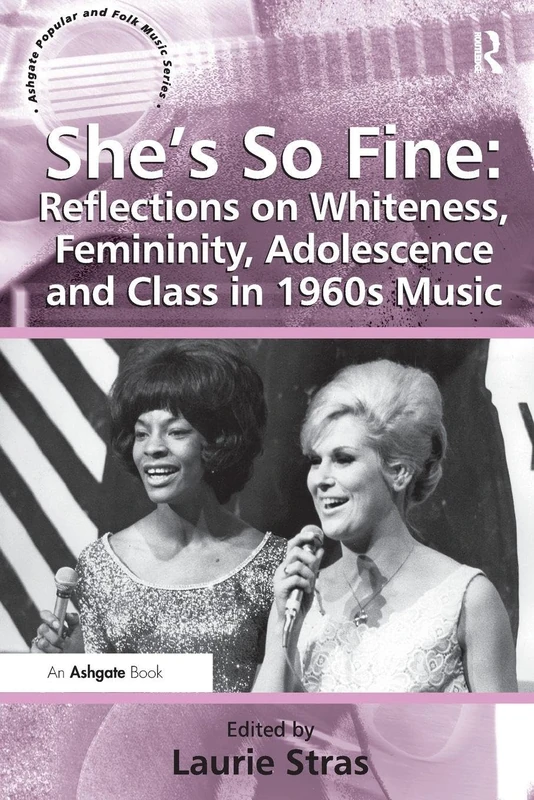 She's So Fine: Reflections on Whiteness, Femininity, Adolescence and Class in 1960s Music (Ashgate Popular and Folk Music Series)