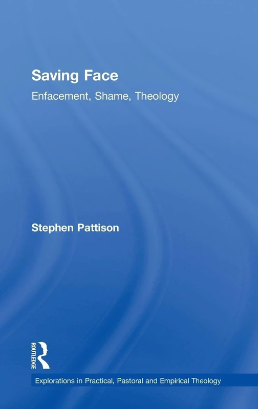 Saving Face: Enfacement, Shame, Theology (Explorations in Practical, Pastoral and Empirical Theology)
