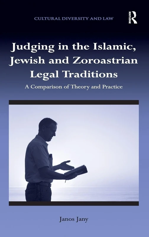 Judging in the Islamic, Jewish and Zoroastrian Legal Traditions: A Comparison of Theory and Practice (Cultural Diversity and Law)