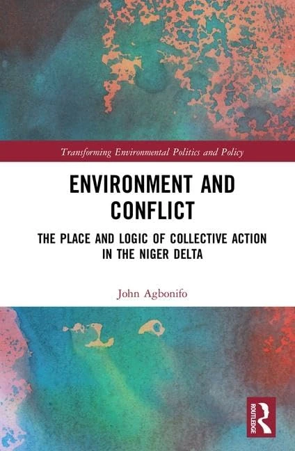 Environment and Conflict: The Place and Logic of Collective Action in the Niger Delta (Transforming Environmental Politics and Policy)