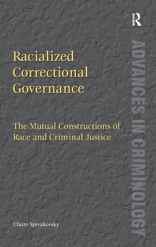Racialized Correctional Governance: The Mutual Constructions of Race and Criminal Justice (New Advances in Crime and Social Harm)