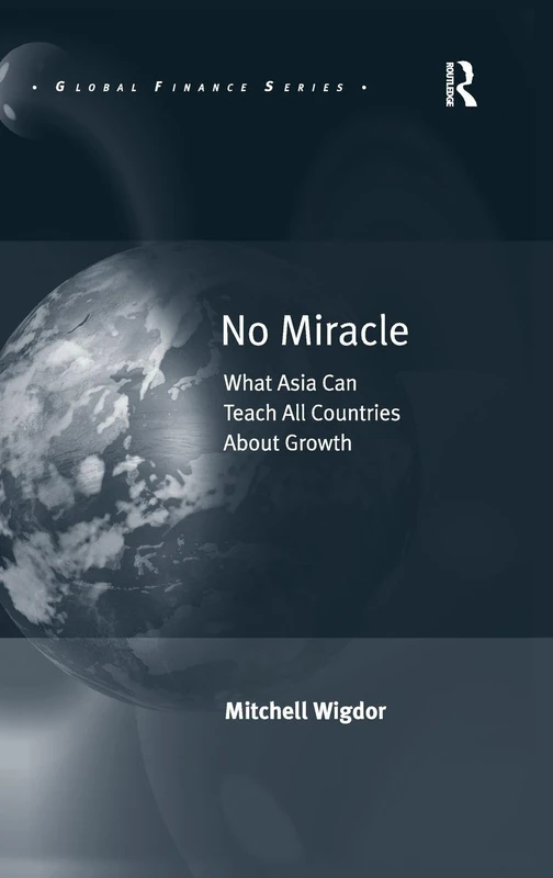 No Miracle: What Asia Can Teach All Countries About Growth (Global Finance)