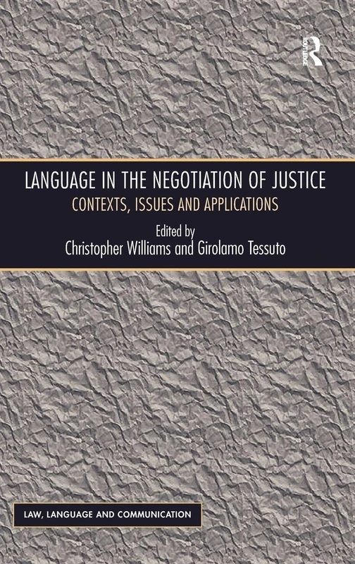 Language in the Negotiation of Justice: Contexts, Issues and Applications (Law, Language and Communication)