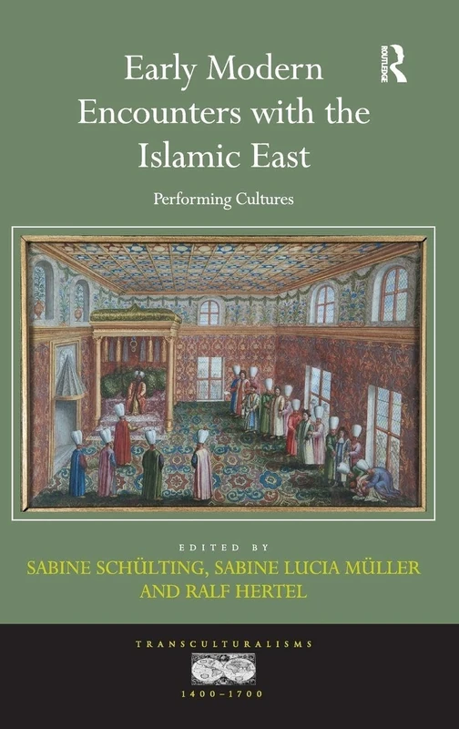 Early Modern Encounters with the Islamic East: Performing Cultures (Transculturalisms, 1400-1700)