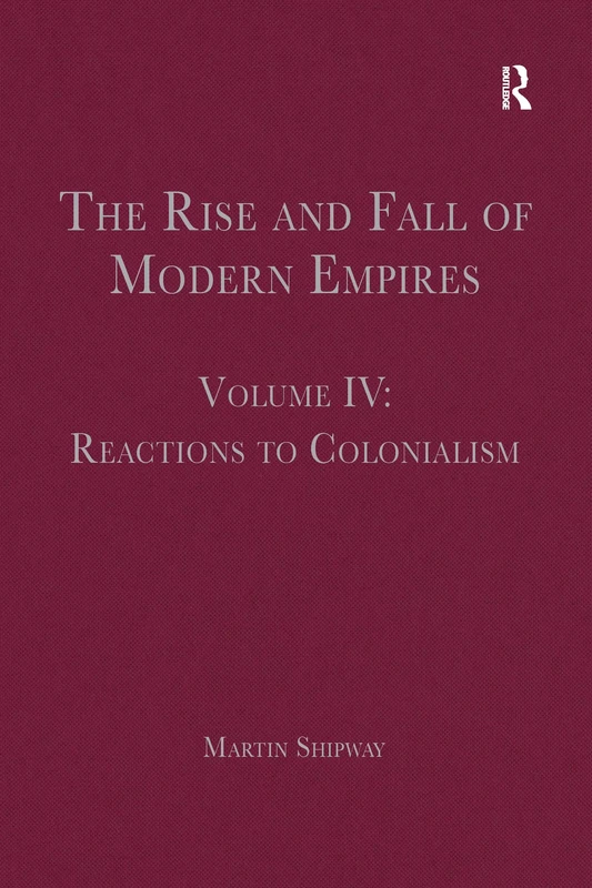 The Rise and Fall of Modern Empires, Volume IV: Reactions to Colonialism: 4