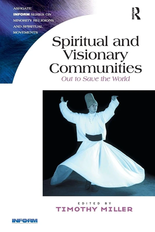 Spiritual and Visionary Communities: Out to Save the World (Routledge Inform Series on Minority Religions and Spiritual Movements)