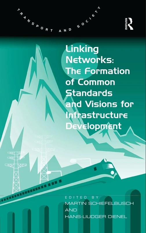Linking Networks: The Formation of Common Standards and Visions for Infrastructure Development (Transport and Society)