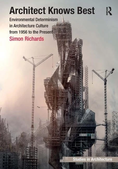 Architect Knows Best: Environmental Determinism in Architecture Culture from 1956 to the Present (Ashgate Studies in Architecture)