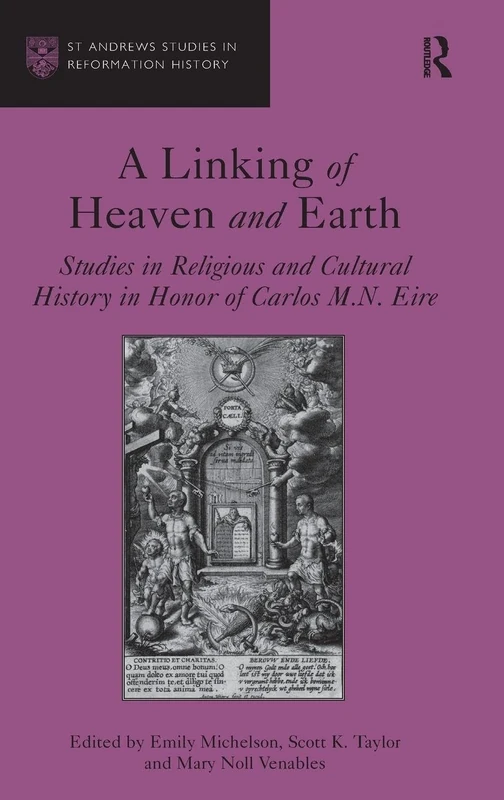 A Linking of Heaven and Earth: Studies in Religious and Cultural History in Honor of Carlos M.N. Eire (St Andrews Studies in Reformation History)