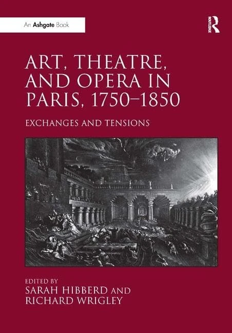 Art, Theatre, and Opera in Paris, 1750-1850: Exchanges and Tensions