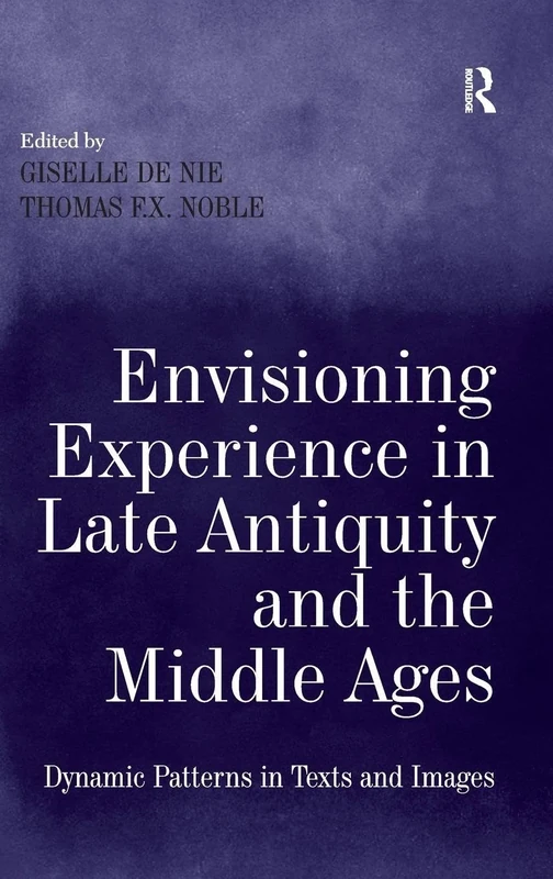 Envisioning Experience in Late Antiquity and the Middle Ages: Dynamic Patterns in Texts and Images