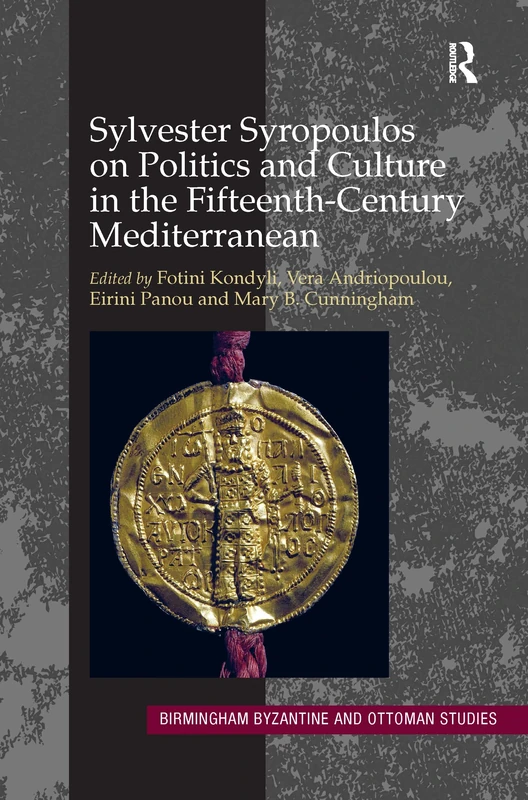 Sylvester Syropoulos on Politics and Culture in the Fifteenth-Century Mediterranean: Themes and Problems in the Memoirs, Section IV: 16 (Birmingham Byzantine and Ottoman Studies)