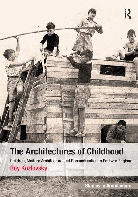 The Architectures of Childhood: Children, Modern Architecture and Reconstruction in Postwar England (Ashgate Studies in Architecture)