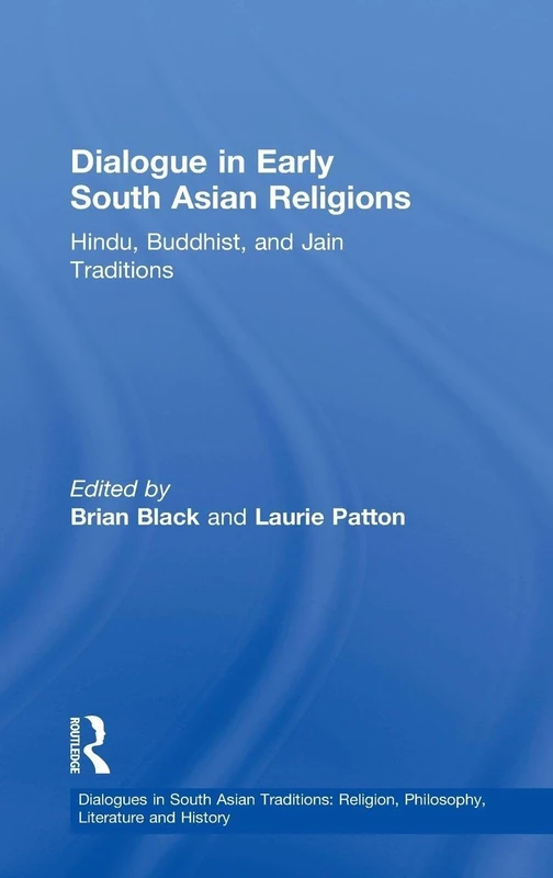 Dialogue in Early South Asian Religions: Hindu, Buddhist, and Jain Traditions (Dialogues in South Asian Traditions: Religion, Philosophy, Literature and History)