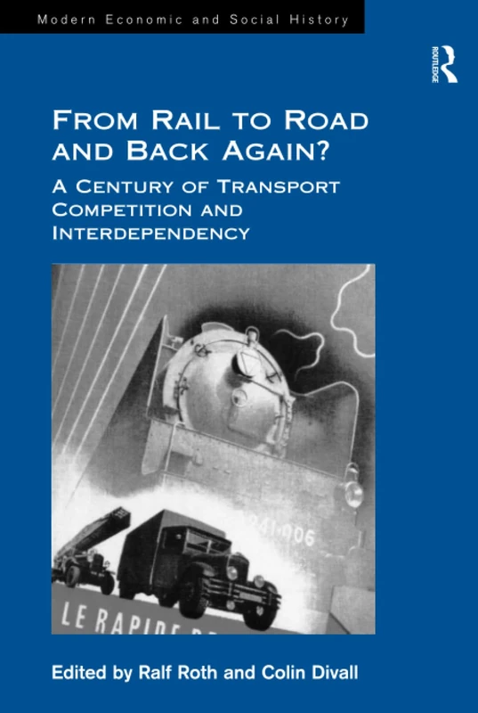 From Rail to Road and Back Again?: A Century of Transport Competition and Interdependency (Modern Economic and Social History)