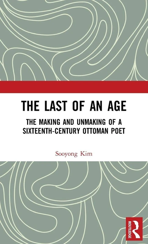 The Last of an Age: The Making and Unmaking of a Sixteenth-Century Ottoman Poet - Image 1