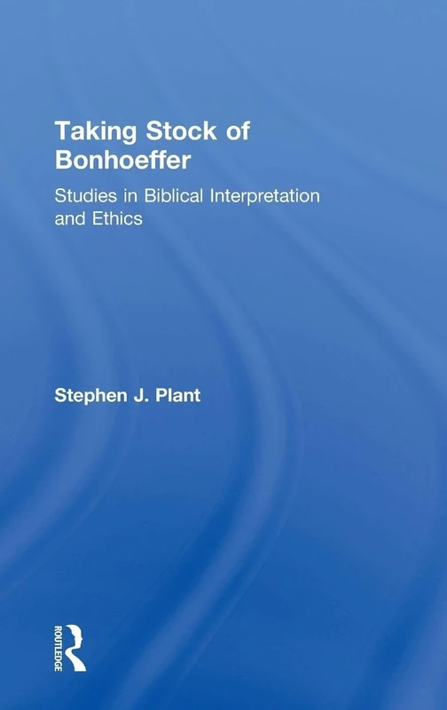Taking Stock of Bonhoeffer: Studies in Biblical Interpretation and Ethics