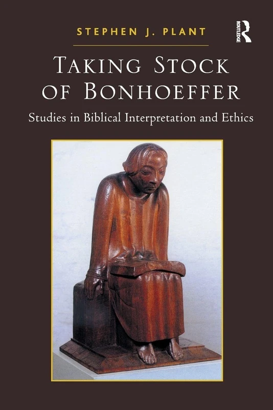 Taking Stock of Bonhoeffer: Studies in Biblical Interpretation and Ethics