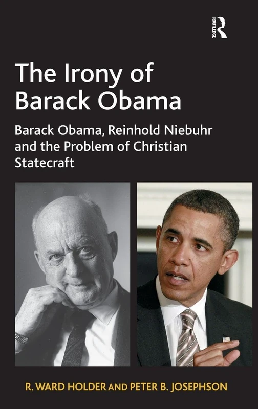 The Irony of Barack Obama: Barack Obama, Reinhold Niebuhr and the Problem of Christian Statecraft